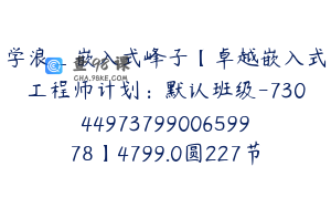 学浪_嵌入式峰子【卓越嵌入式工程师计划：默认班级-7304497379900659978】4799.0圆227节