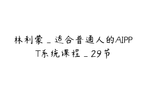 林利蒙_适合普通人的AIPPT系统课程_29节