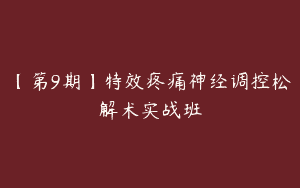 【第9期】特效疼痛神经调控松解术实战班