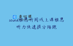 sound雅思听阅线上课雅思听力快速提分陪跑