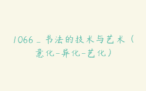 1066_书法的技术与艺术（意化-异化-艺化）