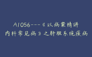 A1056—《以病案精讲内科常见病》之肝胆系统疾病