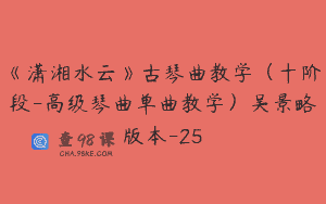 《潇湘水云》古琴曲教学（十阶段-高级琴曲单曲教学）吴景略版本-25