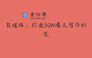 自媒体：打造30W爆文写作秘笈