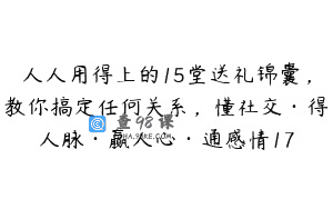 人人用得上的15堂送礼锦囊，教你搞定任何关系，懂社交·得人脉·赢人心·通感情17