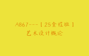 A867---【25全程班】艺术设计概论