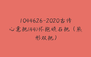 1044626-2020古传心意把(44)怀抱顽石把（熊形双把）