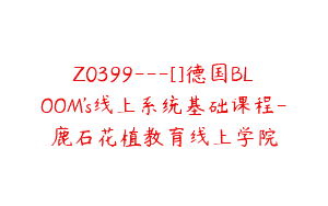 Z0399---[]德国BLOOM's线上系统基础课程-鹿石花植教育线上学院