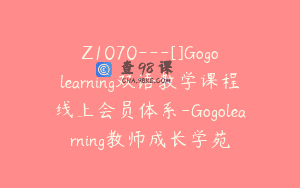 Z1070—[]Gogolearning双语教学课程线上会员体系-Gogolearning教师成长学苑
