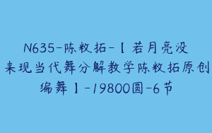 N635-陈敉拓-【若月亮没来现当代舞分解教学陈敉拓原创编舞】-19800圆-6节