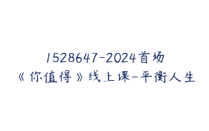 1528647-2024首场《你值得》线上课-平衡人生