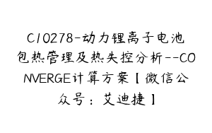 C10278-动力锂离子电池包热管理及热失控分析–CONVERGE计算方案【微信公众号：艾迪捷】