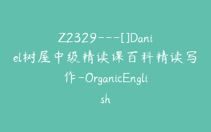 Z2329---[]Daniel树屋中级精读课百科精读写作-OrganicEnglish