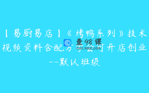 【易厨易店】《烤鸭系列》技术视频资料含配方学会可开店创业--默认班级