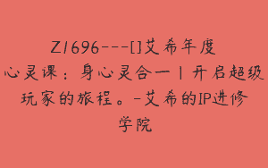Z1696—[]艾希年度心灵课：身心灵合一｜开启超级玩家的旅程。-艾希的IP进修学院