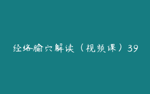 经络腧穴解读（视频课）39