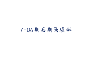 7-06期后期高级班