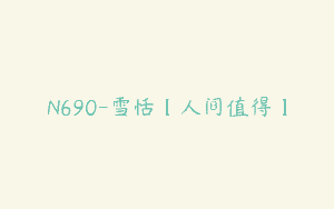 N690-雪恬【人间值得】