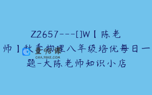 Z2657---[]W【陈老师】秋季物理八年级培优每日一题-大陈老师知识小店