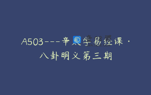 A503—辛太学易经课·八卦明义第三期