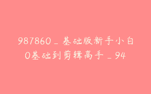 987860_基础版新手小白0基础到剪辑高手_94