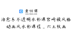 治愈系不透明水彩课宫崎骏风格动画风水彩课程_六土秋画