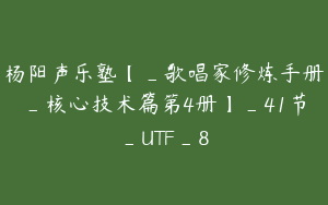 杨阳声乐塾【_歌唱家修炼手册_核心技术篇第4册】_41节_UTF_8
