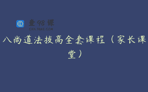 八尚道法拔高全套课程（家长课堂）