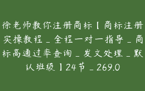 徐老师教你注册商标【商标注册实操教程_全程一对一指导_商标高通过率查询_发文处理_默认班级】24节_269.0
