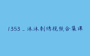 1353_沐沐刺绣视频合集课