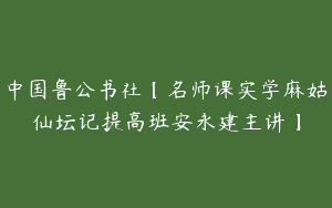 中国鲁公书社【名师课实学麻姑仙坛记提高班安永建主讲】