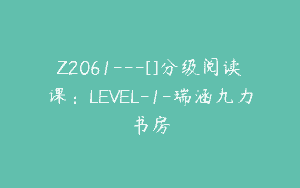 Z2061—[]分级阅读课：LEVEL-1-瑞涵九力书房