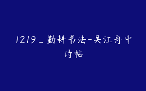 1219_勤耕书法-吴江舟中诗帖