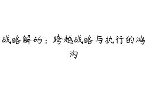 战略解码：跨越战略与执行的鸿沟
