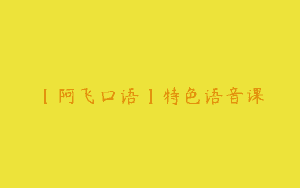 【阿飞口语】特色语音课