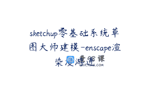 sketchup零基础系统草图大师建模-enscape渲染漫游进
