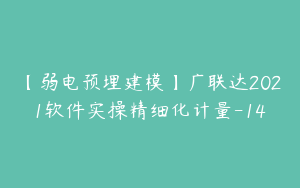【弱电预埋建模】广联达2021软件实操精细化计量-14