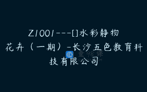 Z1001—[]水彩静物花卉（一期）-长沙五色教育科技有限公司