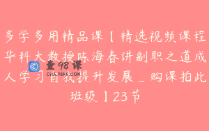 多学多用精品课【精选视频课程华科大教授陈海春讲副职之道成人学习自我提升发展_购课拍此班级】23节