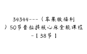 34344---（苹果版福利）50节普拉提核心床全能课程-【38节】