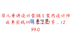 帘儿哥讲设计营销【室内设计师谈单实战训练营】42节_1299.0