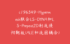 c196349-Hypermesh联合LS-DYNA和LS-Prepost2D射流侵彻靶板(ALE和流固耦合)