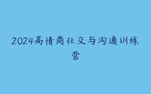 2024高情商社交与沟通训练营