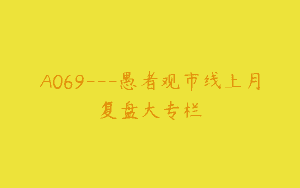 A069—愚者观市线上月复盘大专栏