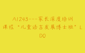 A1243—家长深度培训课程“儿童语言发展博士班”LD0