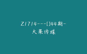 Z1714—[]44期-大果传媒