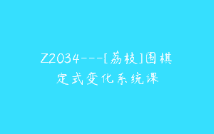 Z2034—[荔枝]围棋定式变化系统课