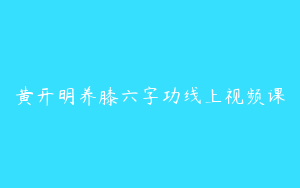 黄开明养膝六字功线上视频课