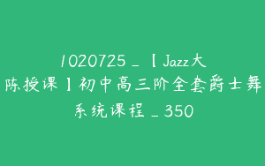 1020725_【Jazz大陈授课】初中高三阶全套爵士舞系统课程_350