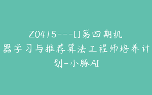 Z0415---[]第四期机器学习与推荐算法工程师培养计划-小豚AI